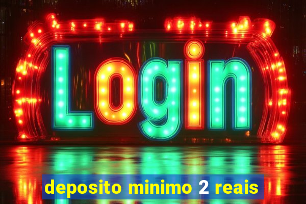 deposito minimo 2 reais